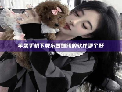 博罗苹果手机下载东西赚钱的软件哪个好